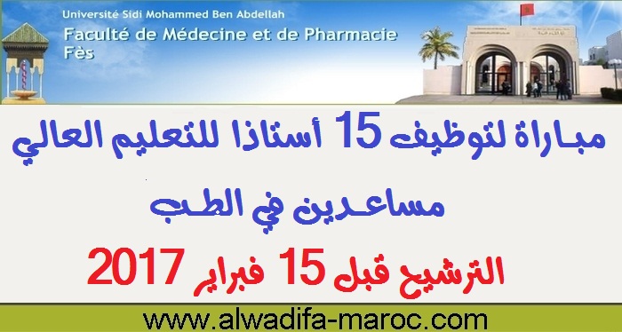 كلية الطب والصيدلة فاس: مباراة لتوظيف 15 أستاذا للتعليم العالي مساعدين في عدة تخصصات طبية.الترشيح قبل 15 فبراير 2017